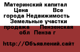Материнский капитал  › Цена ­ 40 000 - Все города Недвижимость » Земельные участки продажа   . Пензенская обл.,Пенза г.